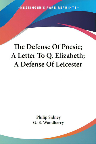 The Defense Of Poesie; A Letter To Q. Elizabeth; A Defense Of Leicester, De Sidney, Philip. Kessinger's Rare Reprints, Vol. 1. Editorial Kessinger Pub Llc, Tapa Blanda En Inglés