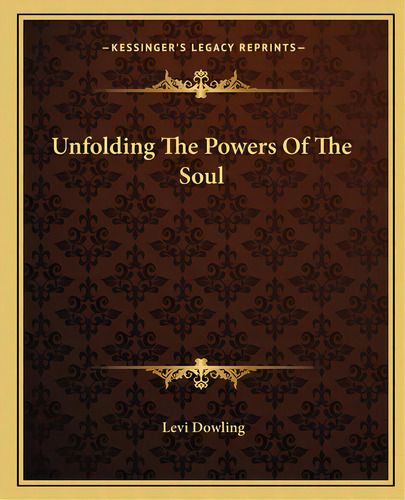 Unfolding The Powers Of The Soul, De Dowling, Levi. Editorial Kessinger Pub Llc, Tapa Blanda En Inglés