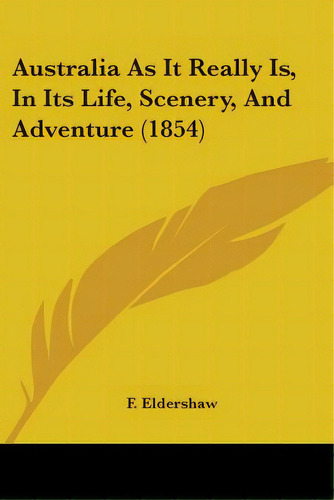 Australia As It Really Is, In Its Life, Scenery, And Adventure (1854), De Eldershaw, F.. Editorial Kessinger Pub Llc, Tapa Blanda En Inglés