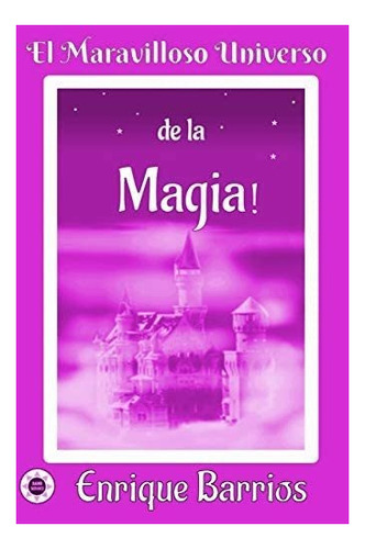 Libro: El Maravilloso Universo De La ¡magia!: Viaje Por Un