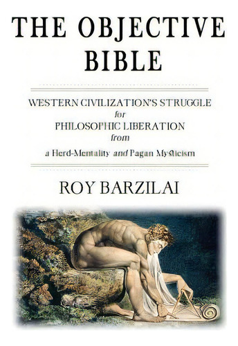 The Objective Bible: Western Civilization's Struggle For Philosophic Liberation From A Herd-menta..., De Barzilai, Roy. Editorial Createspace, Tapa Blanda En Inglés