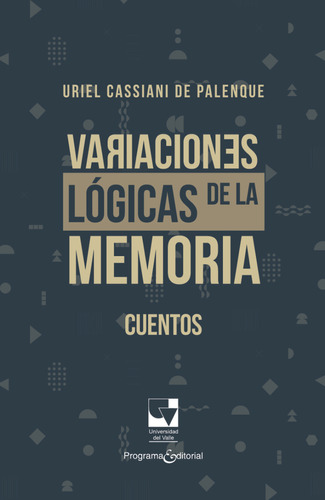 Variaciones Logicas De La Memoria Cuentos, De Cassiani De Palenque, Uriel. Editorial Universidad Del Valle, Tapa Blanda, Edición 1 En Español, 2020