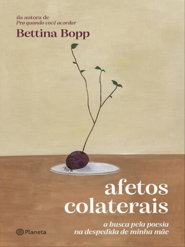 Afetos Colaterais: A Busca Pela Poesia Na Despedida De Minha Mãe, De Bopp, Bettina. Editora Planeta Do Brasil, Capa Mole