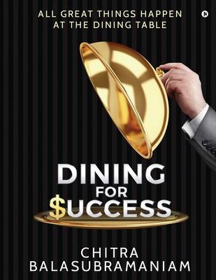 Libro Dining For Success : All Great Things Happen At The...