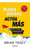Comprar Habla Menos, Actua Mas 7 Pasos Para Conquistar Tus., De Tracy, Br. Editorial Debolsillo En Español