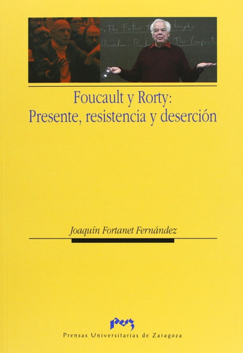 Foucault Y Rorty - Presente Resistencia Y Deserción, De Joaquín Fortanet Fernández. Editorial Prensas Universitarias De Zaragoza (w), Tapa Blanda En Español