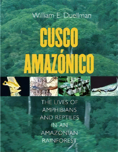 Cusco Amazonico : The Lives Of Amphibians And Reptiles In An Amazonian Rainforest, De William Duellman. Editorial Cornell University Press, Tapa Dura En Inglés