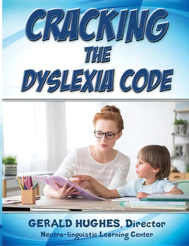 Cracking The Dyslexia Code : A Parent's Guide, De Gerald Hughes. Editorial Outskirts Press, Tapa Blanda En Inglés