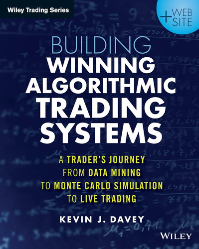 Building Algorithmic Trading Systems: A Trader's Journey From Data Mining To Monte Carlo Simulation To Live Trading