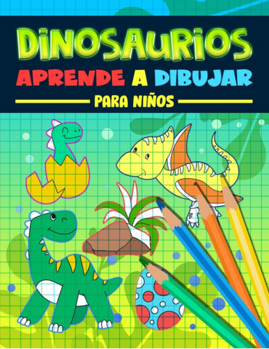 Libro: Dinosaurios: Aprende A Dibujar Para Niños: Un Diverti