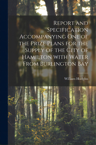 Report And Specification Accompanying One Of The Prize Plans For The Supply Of The City Of Hamilt..., De Hodgins, William. Editorial Legare Street Pr, Tapa Blanda En Inglés