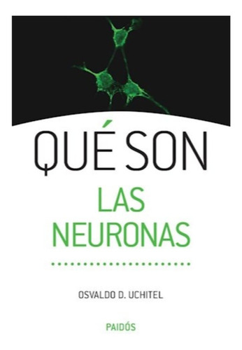 Que Son Las Neuronas ?. Osvaldo Uchitel. Paidos
