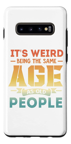 Galaxy S10 Its Weird Being The Same Age As Old People Sarcas