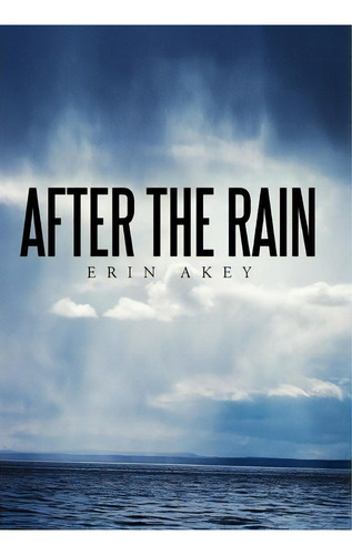 After The Rain, De Erin Akey. Editorial Authorhouse, Tapa Dura En Inglés