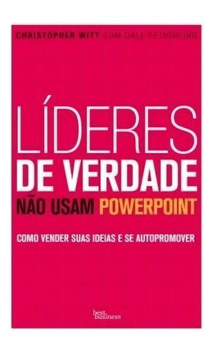 Líderes de verdade não usam PowerPoint, de Christopher Witt. Editora Best Business, capa mole em português