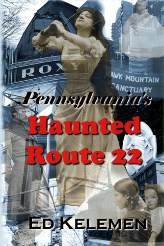 Pennsylvania's Haunted Route 22, De Ed Kelemen. Editorial Createspace Independent Publishing Platform, Tapa Blanda En Inglés