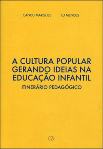 A Cultura Popular Gerando Ideias Na Educação Infantil: Itinerário Pedagógico, De Marques, Candu. Editora Oze Editora, Capa Mole, Edição 1ª Edição - 2012 Em Português