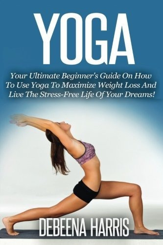 Book : Yoga Your Ultimate Beginners Guide On How To Use Yog