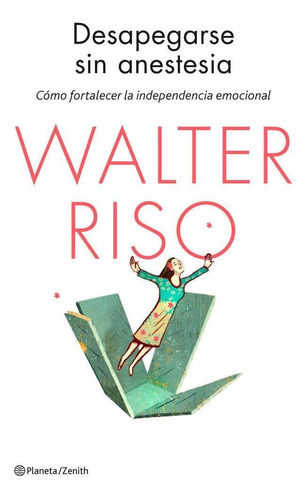 Libro: Desapegarse Sin Anestesia. Riso, Walter. Zenith