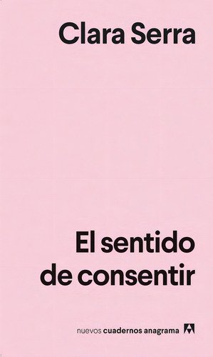 El Sentido De Consentir, De Clara Serra. Editorial Anagrama, Tapa Blanda En Español