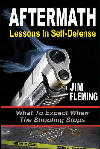 Aftermath: Lessons In-self Defense: What To Expect When The Shooting Stops: Lessons In Self-defense, De Fleming, Jim., Vol. 1. Editorial Createspace, Tapa Blanda En Inglés
