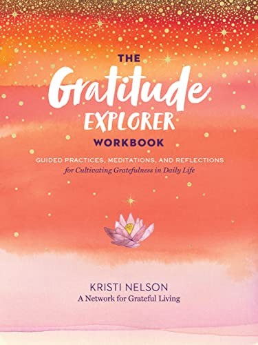 Gratitude Explorer Workbook: Guided Practices, Meditations A