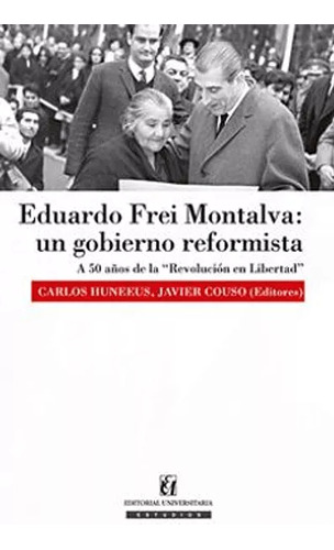 Eduardo Frei Montalva: Un Gobierno Reformista
