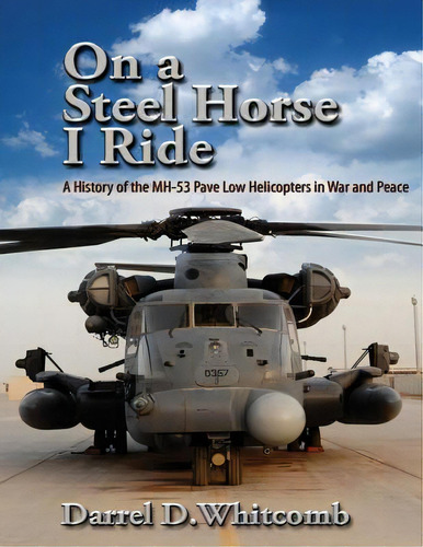 On A Steel Horse I Ride: A History Of The Mh-53 Pave Low Helicopters In War And Peace, De Air University Press. Editorial Createspace, Tapa Blanda En Inglés