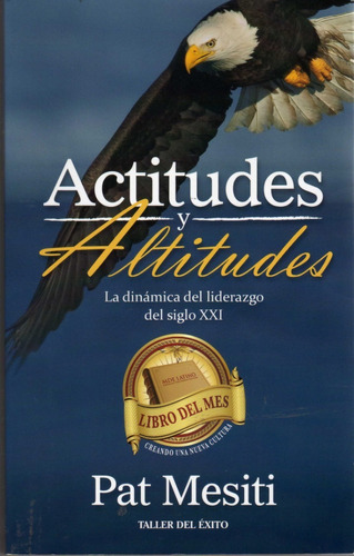 Actitudes Y Altitudes. Liderazgo Del Siglo Xxi. Pat Mesiti