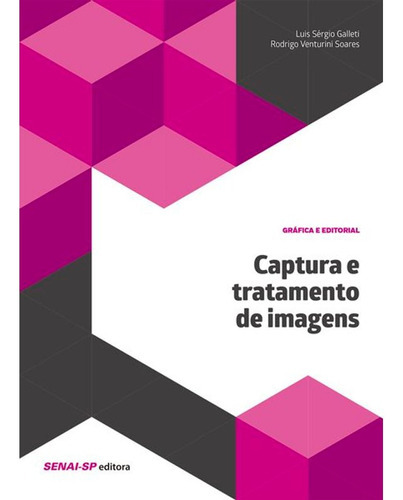 Livro: Captura E Tratamento De Imagens, De Soares, Rodrigo Venturini | Galleti, Luiz Sérgio. Editora Senai-sp, Capa Mole Em Português, 2016