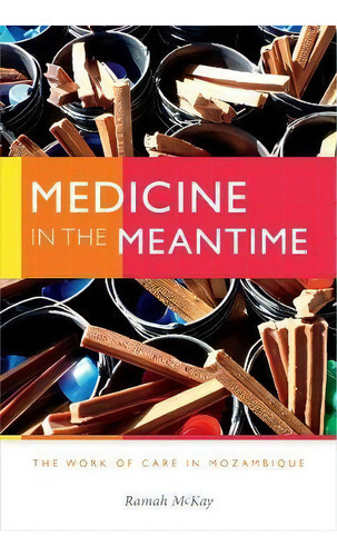Medicine In The Meantime, De Ramah Mckay. Editorial Duke University Press, Tapa Blanda En Inglés