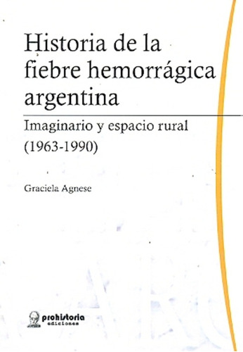 Historia De La Fiebre Hemorragica Argentina - 1963-1990 - Ag