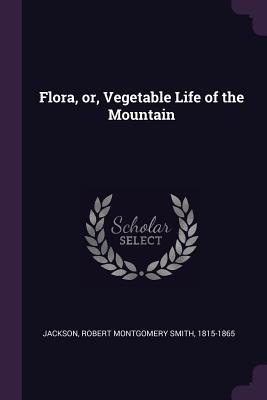 Libro Flora, Or, Vegetable Life Of The Mountain - Jackson...