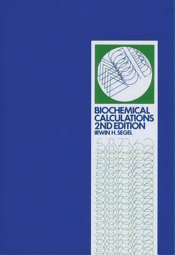 Biochemical Calculations : How To Solve Mathematical Problems In General Biochemistry, De Irwin H. Segel. Editorial John Wiley & Sons Inc, Tapa Blanda En Inglés