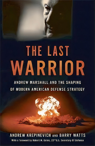 The Last Warrior : Andrew Marshall And The Shaping Of Modern American Defense Strategy, De Jr. Andrew F. Krepinevich. Editorial Ingram Publisher Services Us, Tapa Dura En Inglés