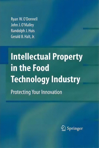 Intellectual Property In The Food Technology Industry: Protecting Your Innovation, De John J. O'malley., Vol. 1. Editorial Springer Verlag New York Inc, Tapa Blanda En Inglés