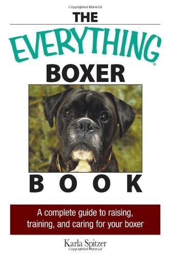 The Everything Boxer Book A Complete Guide To Raising, Train