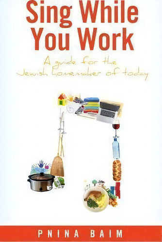 Sing While You Work: A Guide For The Jewish Homemaker Of Today, De Pnina Baim., Vol. 1. Editorial Createspace Independent Publishing Platform, Tapa Blanda En Inglés
