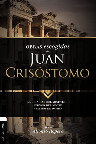 Obras Escogidas De Juan Crisostomo: La Dignidad Del Ministro
