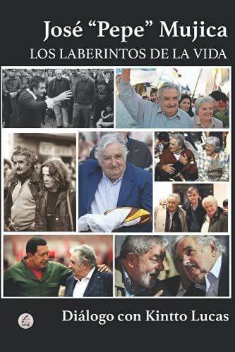 Libro : Jose Pepe Mujica Los Laberintos De La Vida - Lucas,