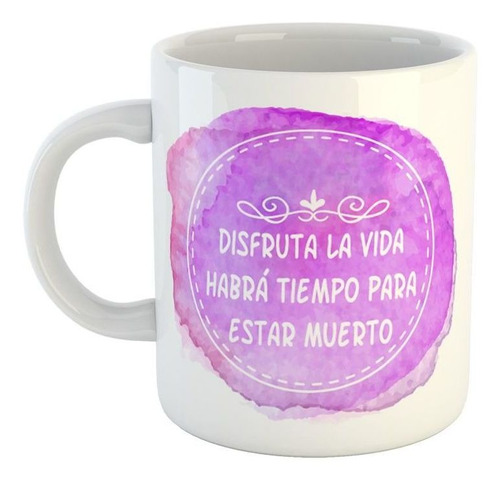 Taza De Ceramica Frase Disfruta La Vida Habra Tiempo Para