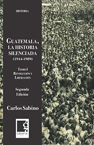 Guatemala, La Historia La Silenciada 1944-1989: Tomo 1. Revo