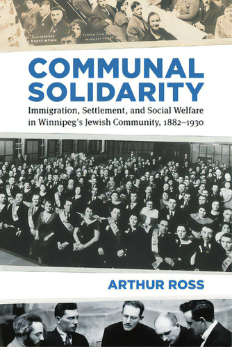 Communal Solidarity: Immigration, Settlement, And Social Welfare In Winnipeg's Jewish Community, ..., De Ross, Arthur. Editorial Univ Of Manitoba, Tapa Dura En Inglés