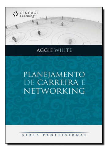 PLANEJAMENTO DE CARREIRA E NETWORKING - SERIE PROFISSIONAL, de Aggie White. Editora SENAC SAO PAULO, capa mole em português