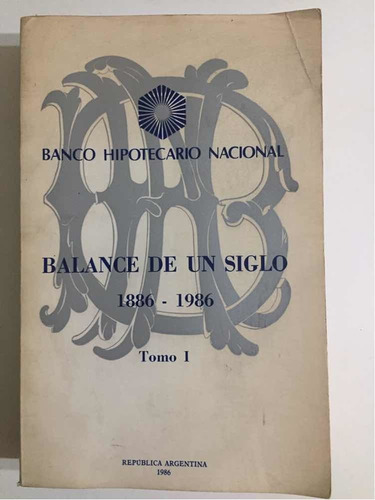 Balance De Un Siglo 1886/1986 Tomo 1 Banco Hipotecario