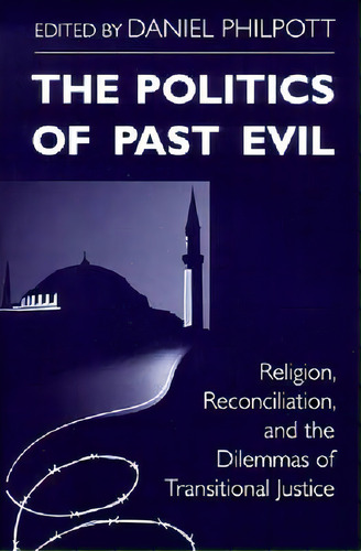 The Politics Of Past Evil, De Associate Professor Of Political Science And Peace Studies Daniel Philpott. Editorial University Notre Dame Press, Tapa Blanda En Inglés