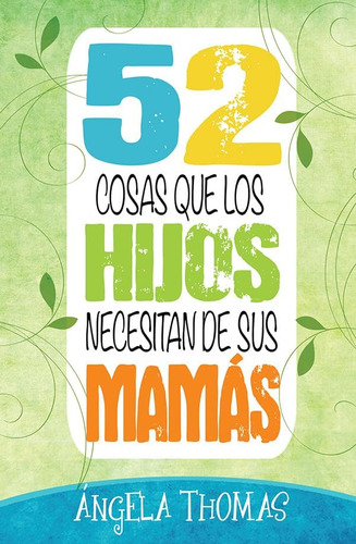 Libro 52 Cosas Que Hijos Necesitan Sus Mamás (spanish