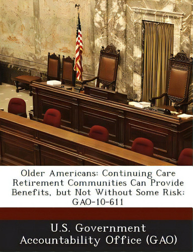 Older Americans: Continuing Care Retirement Communities Can Provide Benefits, But Not Without Som..., De U. S. Government Accountability Office (., Vol. 1. Editorial Bibliogov, Tapa Blanda En Inglés