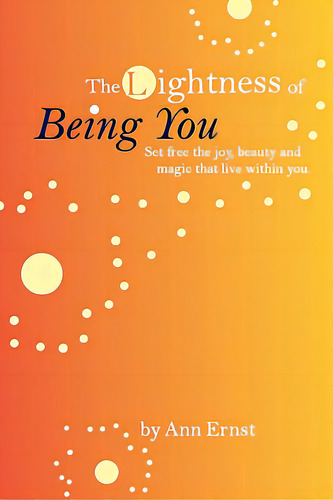 The Lightness Of Being You: Set Free The Joy, Beauty, And Magic That Live Within You, De Ernst, Ann. Editorial Createspace, Tapa Blanda En Inglés