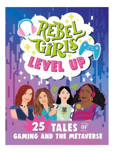 Rebel Girls Level Up: 25 Tales Of Gaming And The Metav. Eb08